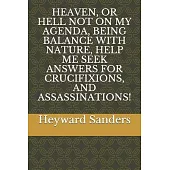Heaven, or Hell Not on My Agenda, Being Balance with Nature, Help Me Seek Answers for Crucifixions, and Assassinations!