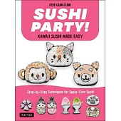 Sushi Party! Kawaii Sushi Made Easy: Step-By-Step Techniques for Super-Cute Sushi