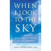 When I Look to the Sky: A Collection of Quotes, Poems, and Prayers for Loss, Grief, and Healing