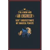 I’’m a Mum and an Engineer: Lined Notebook Perfect Gag Gift for an Engineer with Unicorn Magical Powers - 110 Pages Writing Journal, Diary, Notebo