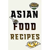 Asian Food Recipes: Recipe Notebook For Your Favorite Dishes From the East All in One Place