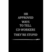 HR Approved Ways to Tell Coworkers They’’re Stupid: Gag Gift for Human Resources Employee Notebook - Office Gag Gifts for HR Department - Funny HR