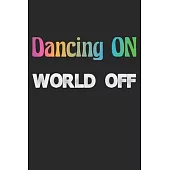 Dancing On - World Off: A5 Notizbuch, 120 Seiten liniert, Tanz An Welt Aus Tanzen Tänzer Tänzerin Tanzlehrer Tanzpaar Tanzschule Tanzlehrerin