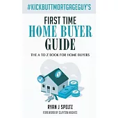#KickButtMortgageGuy’’s First Time Home Buyer Guide