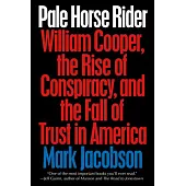 Pale Horse Rider: William Cooper, the Rise of Conspiracy, and the Fall of Trust in America