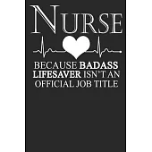 Nurse Because Badass Lifesaver Isn’’t An Official Job Title: Blank Lined Notebook Journal