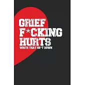 Grief F*cking Hurts Write That Sh*t Down Grieving The Loss: Lined 6 x 9 in 120 pages Matte finish