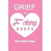 Grief F*cking Hurts Write That Sh*t Down Grieving The Loss: Lined 6 x 9 in 120 pages Matte finish