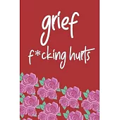 Grief F*cking Hurts Write That Sh*t Down Grieving The Loss: Lined 6 x 9 in 120 pages Matte finish