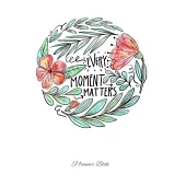 Every moment matters planner book: Make every moment count this year and stay organized with this lovely weekly planner and to do list
