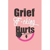 Grief F*cking Hurts Write That Sh*t Down Grieving The Loss: Lined 6 x 9 in 120 pages Matte finish