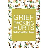 Grief F*cking Hurts Write That Sh*t Down Grieving The Loss: Lined 6 x 9 in 120 pages Matte finish