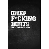 Grief F*cking Hurts Write That Sh*t Down Grieving The Loss: Lined 6 x 9 in 120 pages Matte finish