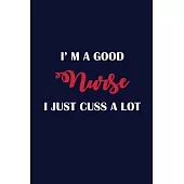 I’’m A Good Nurse I Just Cuss A Lot: Nursing Student 120 pages Notebook