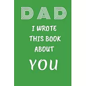 DAD I Wrote This Book About You: Fill In The Blank Book For What You Love About DAD . Perfect For dad’’s Birthday, Father’’s Day, Christmas Or Just To S