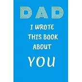 DAD I Wrote This Book About You: Fill In The Blank Book For What You Love About DAD . Perfect For dad’’s Birthday, Father’’s Day, Christmas Or Just To S