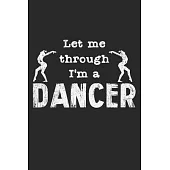 Let Me Through, I’’m A Dancer: Notebook A5 Size, 6x9 inches, 120 lined Pages, Funny Quote Dancing Dance Dancer Dancers Performing Arts Ballerina Ball