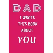DAD I Wrote This Book About You: Fill In The Blank Book For What You Love About DAD . Perfect For dad’’s Birthday, Father’’s Day, Christmas Or Just To S