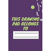 This Drawing Pad Belongs to: Drawing Pad & Sketch Book for Kids ( 120 Pages, 6x9, V3 )