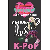 Just An Awesome Girl Who Loves K-Pop: : Kpop Journal, BTS Notebook, Kpop Bulk Gift, unique gifts for teenage girls for ARMY and KPOP lovers