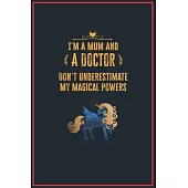 I’’m a Mum and a Doctor: Lined Notebook Perfect Gag Gift for a Doctor with Unicorn Magical Powers - 110 Pages Writing Journal, Diary, Notebook