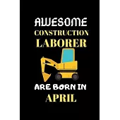 Awesome Construction Laborer Are Born in April: World Greates Construction Laborer Notebook