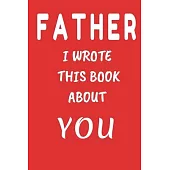 FATHER I Wrote This Book About You: Fill In The Blank Book For What You Love About DAD . Perfect For dad’’s Birthday, Father’’s Day, Christmas Or Just T