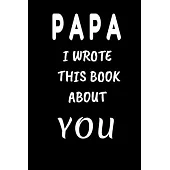 PAPA I Wrote This Book About You: Fill In The Blank Book For What You Love About DAD . Perfect For dad’’s Birthday, Father’’s Day, Christmas Or Just To
