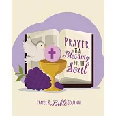 Prayer Is A Blessing For The Soul: Prayer & Bible Journal, Give Thanks to the Lord, Food for the Thoughts, Daily Reflections, Sermon Journal, Biblical