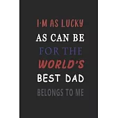 i’’m as lucky as can be for the world’’s best dad belongs to me: Journal 6 x 9, 120 Page Blank Lined Paperback Journal/Notebook