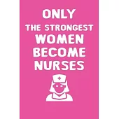 Only the strongest women become nurses: lined Notebook for Mother’’s Day, Mother’’s day Nurse mom gifts, Nurse journal, Nurse notebook, mothers day gift
