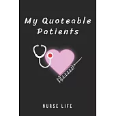 Nurse Life My Quoteable Patients: Journal to collect Memories, Quotes, and Stories of your Patients, Doctors or Nurse Practitioner Funny Gift, Graduat