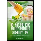 80+ Natural Home Beauty Remedies & Beauty Tips: Easy Recipes With Powerful Ingredients