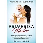 Primeriza Madre: PREPÁRATE PARA EL EMBRAZO: La nueva guía de supervivencia para mamá con todos los tips que necesitas saber mientras es