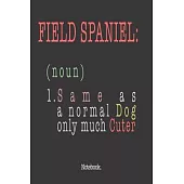 Field Spaniel (noun) 1. Same As A Normal Dog Only Much Cuter: Notebook