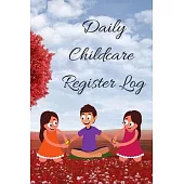 Daily Childcare Register Log: Ideal Sign In And Out Register Log Book For Childminders Daycares, Babysitters Nannies And Preschool (Childcare Attend