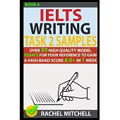 Ielts Writing Task 2 Samples: Over 50 High-Quality Model Essays for Your Reference to Gain a High Band Score 8.0+ in 1 Week (Book 4)