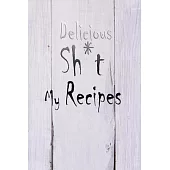 Delicious Sh*t My Recipes: 110 Pages, 6