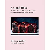 A Good Bake: The Art and Science of Making Perfect Pastries, Cakes, Cookies, Pies, and Breads at Home: A Cookbook