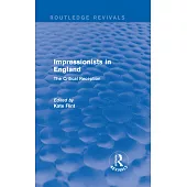 Impressionists in England (Routledge Revivals): The Critical Reception