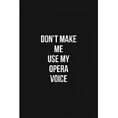 Don’’t Make Me Use My Opera Voice Voice 6x9 Lined Blank Funny Notebook / Journal Funny Gift For Opera: Don’’t Make Me Use My Opera Voice Gift Lined Note
