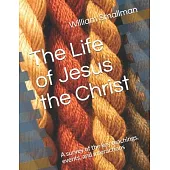 The Life of Jesus the Christ: A survey of the key teachings, events, and interactions