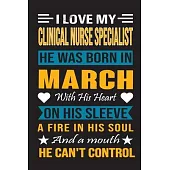 I Love My Clinical Nurse Specialist He Was Born In March With His Heart On His Sleeve A Fire In His Soul And A Mouth He Can’’t Control: Clinical Nurse