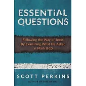 Essential Questions: Following the Way of Jesus By Examining What He Asked in Mark 8-10