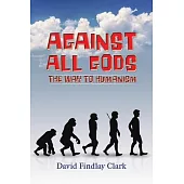 Against All Gods: The Way to Humanism