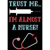 Trust Me I’’m Almost A Nurse: Journal and Notebook for Nurse - Lined Journal Pages, Perfect for Journal, Writing and Notes