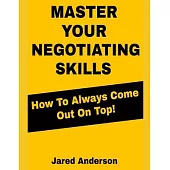 Master Your Negotiating Skills - How to Always Come Out On Top