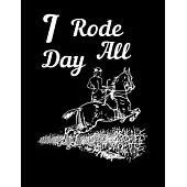 I Rode All Day: Write Down in Journal Your Horse Riding and Training, Notebook and Horse Book for Adults and Kids. Record Riding Lesso