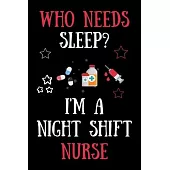 Who Needs Sleep? I’’m A Night Shift Nurse: Journal and Notebook for Nurse - Lined Journal Pages, Perfect for Journal, Writing and Notes