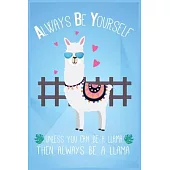 Always be Yourself - Unless You Can be a Llama Than Always be a Llama: Journal Notebook Valentines Day Gift Engagement Gift Couples Gift for Girlfrien